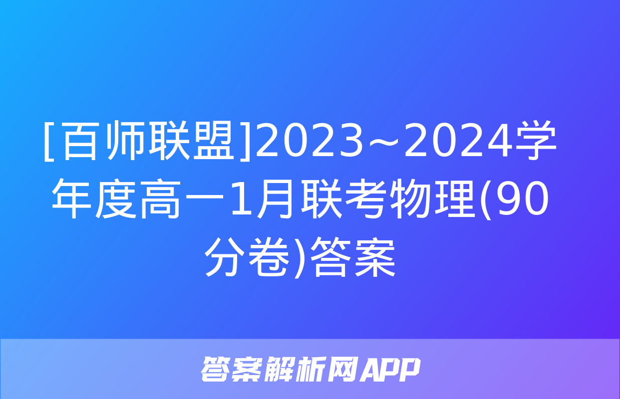 [百师联盟]2023~2024学年度高一1月联考物理(90分卷)答案