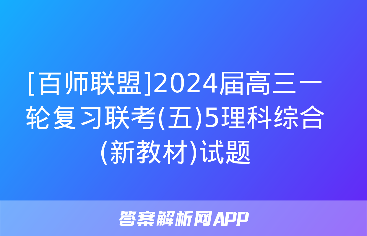 [百师联盟]2024届高三一轮复习联考(五)5理科综合(新教材)试题