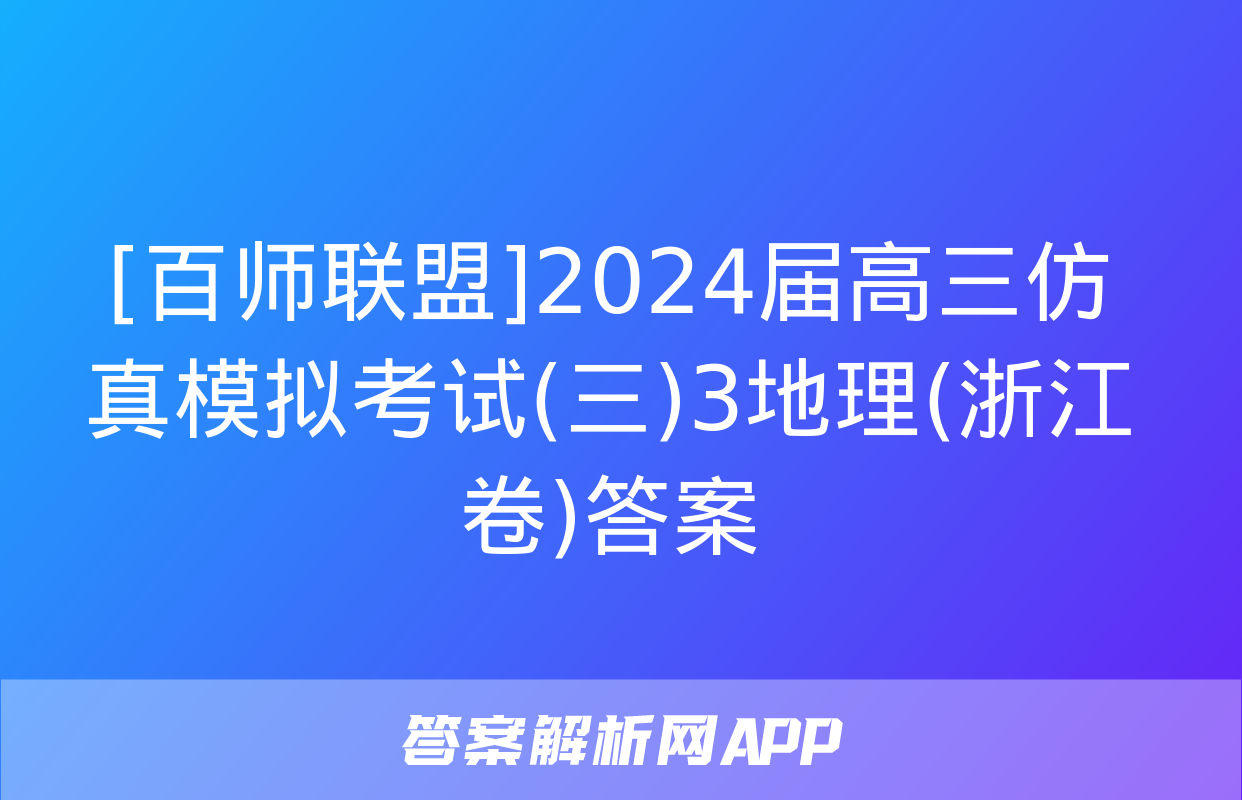 [百师联盟]2024届高三仿真模拟考试(三)3地理(浙江卷)答案