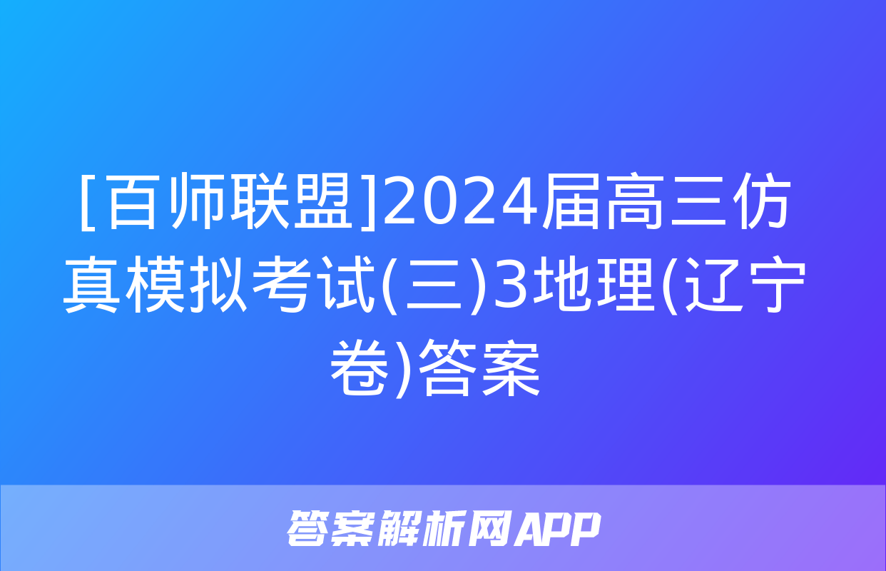 [百师联盟]2024届高三仿真模拟考试(三)3地理(辽宁卷)答案