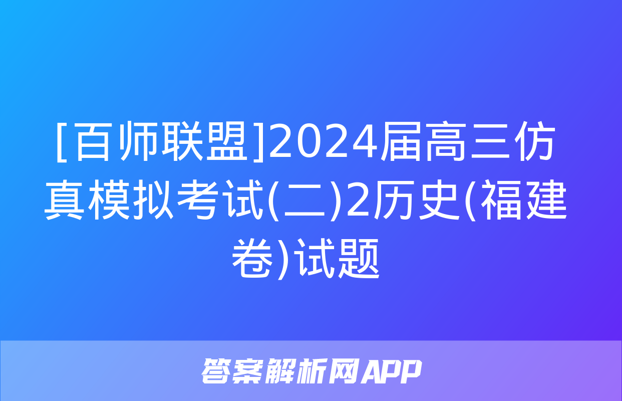 [百师联盟]2024届高三仿真模拟考试(二)2历史(福建卷)试题