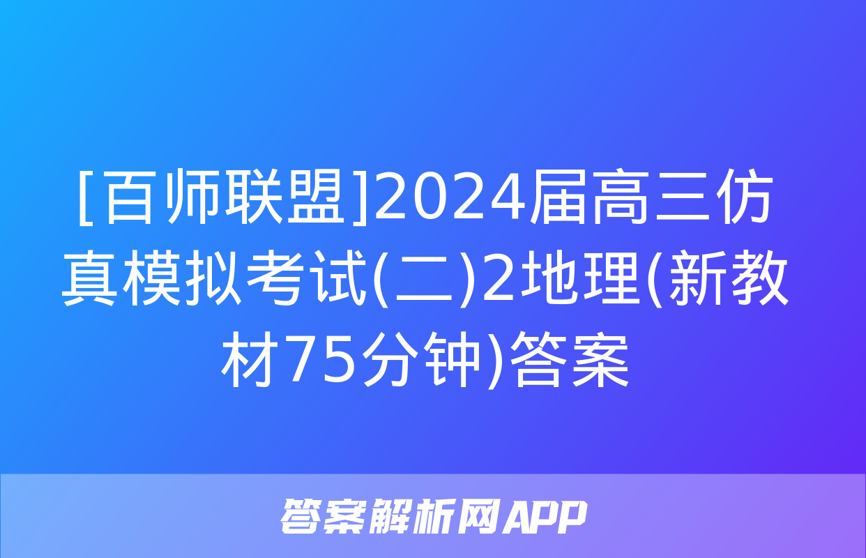 [百师联盟]2024届高三仿真模拟考试(二)2地理(新教材75分钟)答案