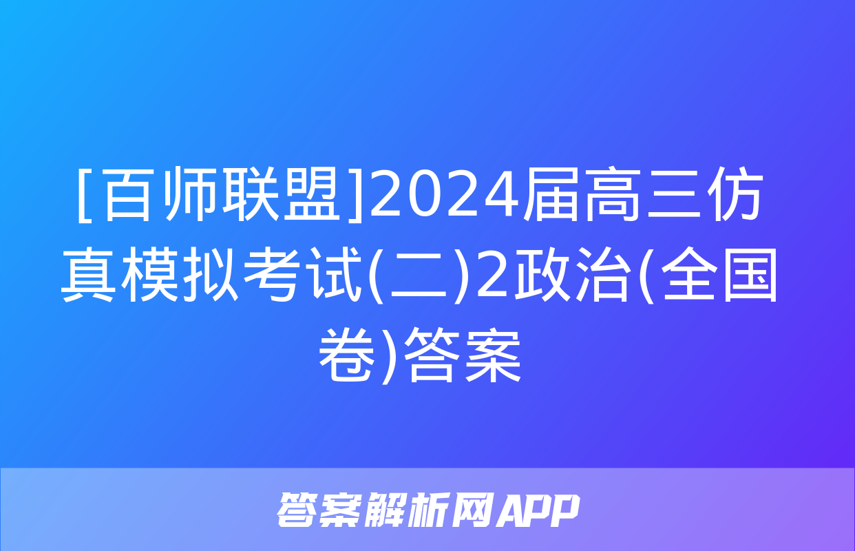 [百师联盟]2024届高三仿真模拟考试(二)2政治(全国卷)答案