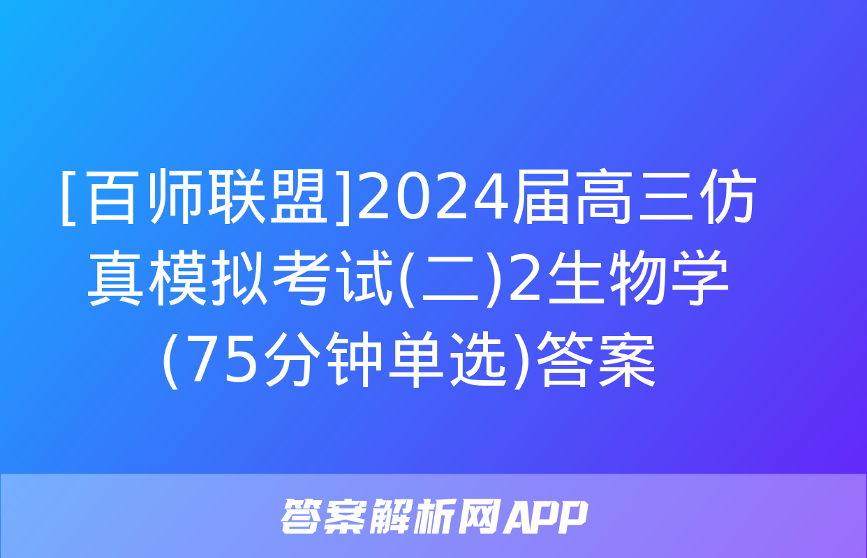 [百师联盟]2024届高三仿真模拟考试(二)2生物学(75分钟单选)答案