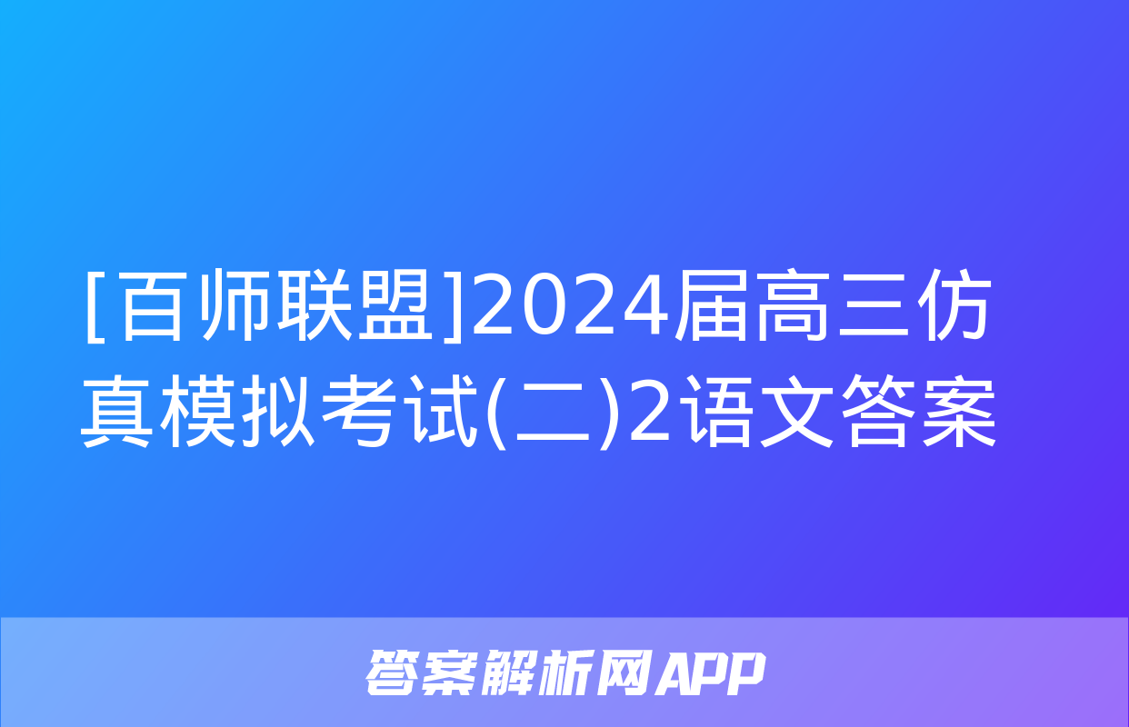 [百师联盟]2024届高三仿真模拟考试(二)2语文答案