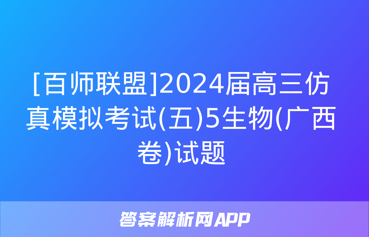 [百师联盟]2024届高三仿真模拟考试(五)5生物(广西卷)试题