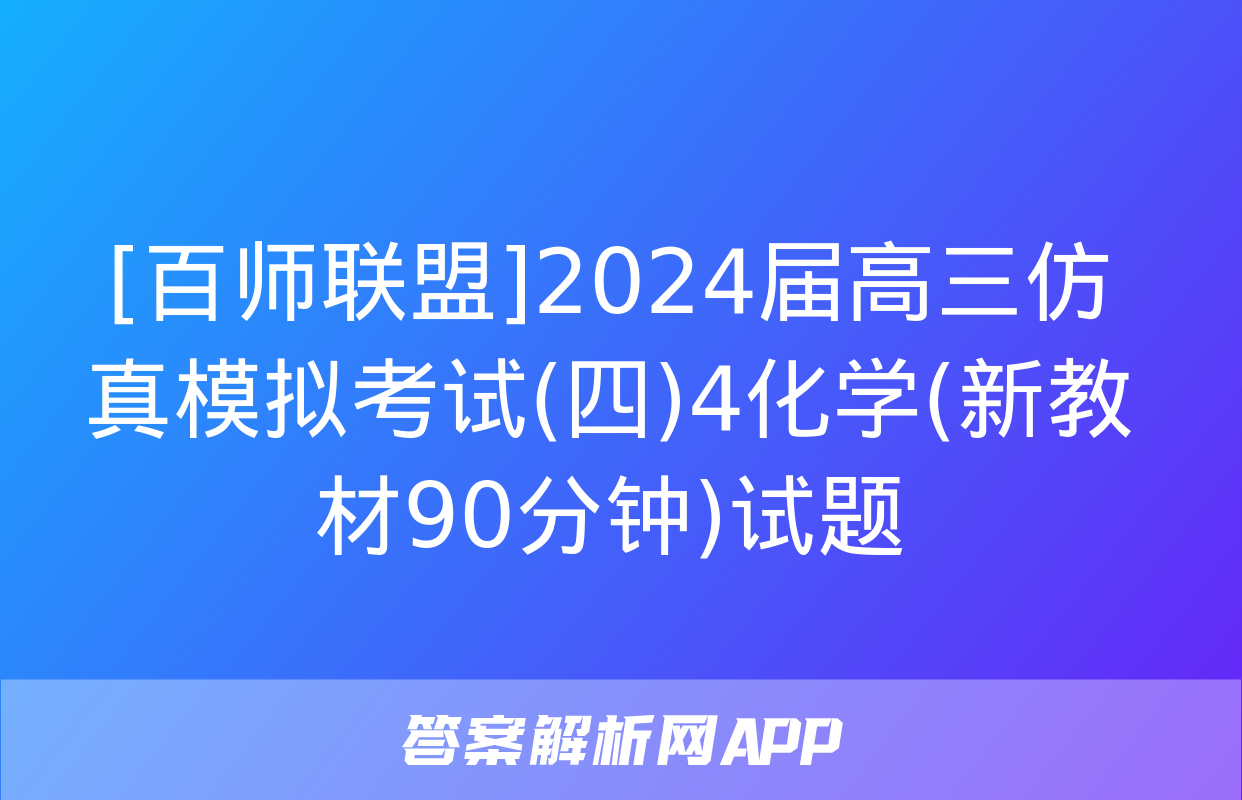 [百师联盟]2024届高三仿真模拟考试(四)4化学(新教材90分钟)试题