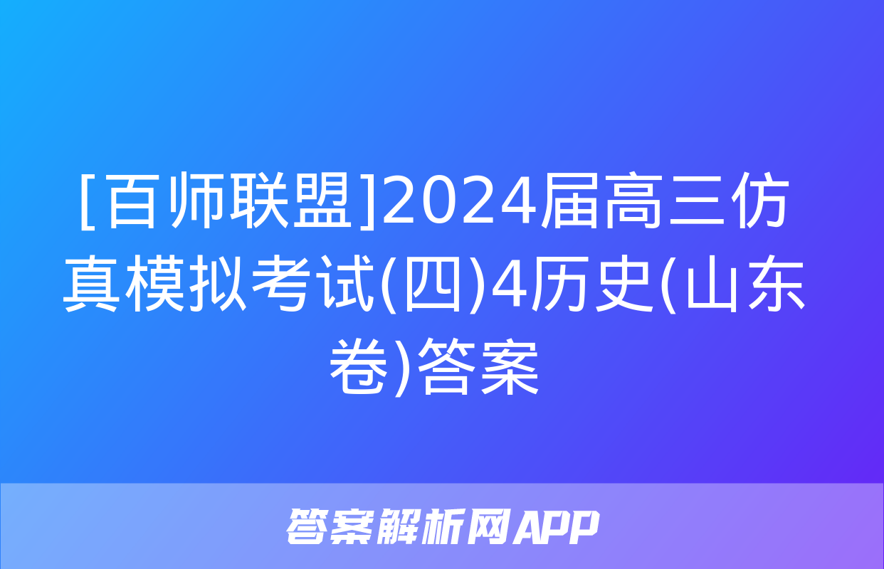 [百师联盟]2024届高三仿真模拟考试(四)4历史(山东卷)答案