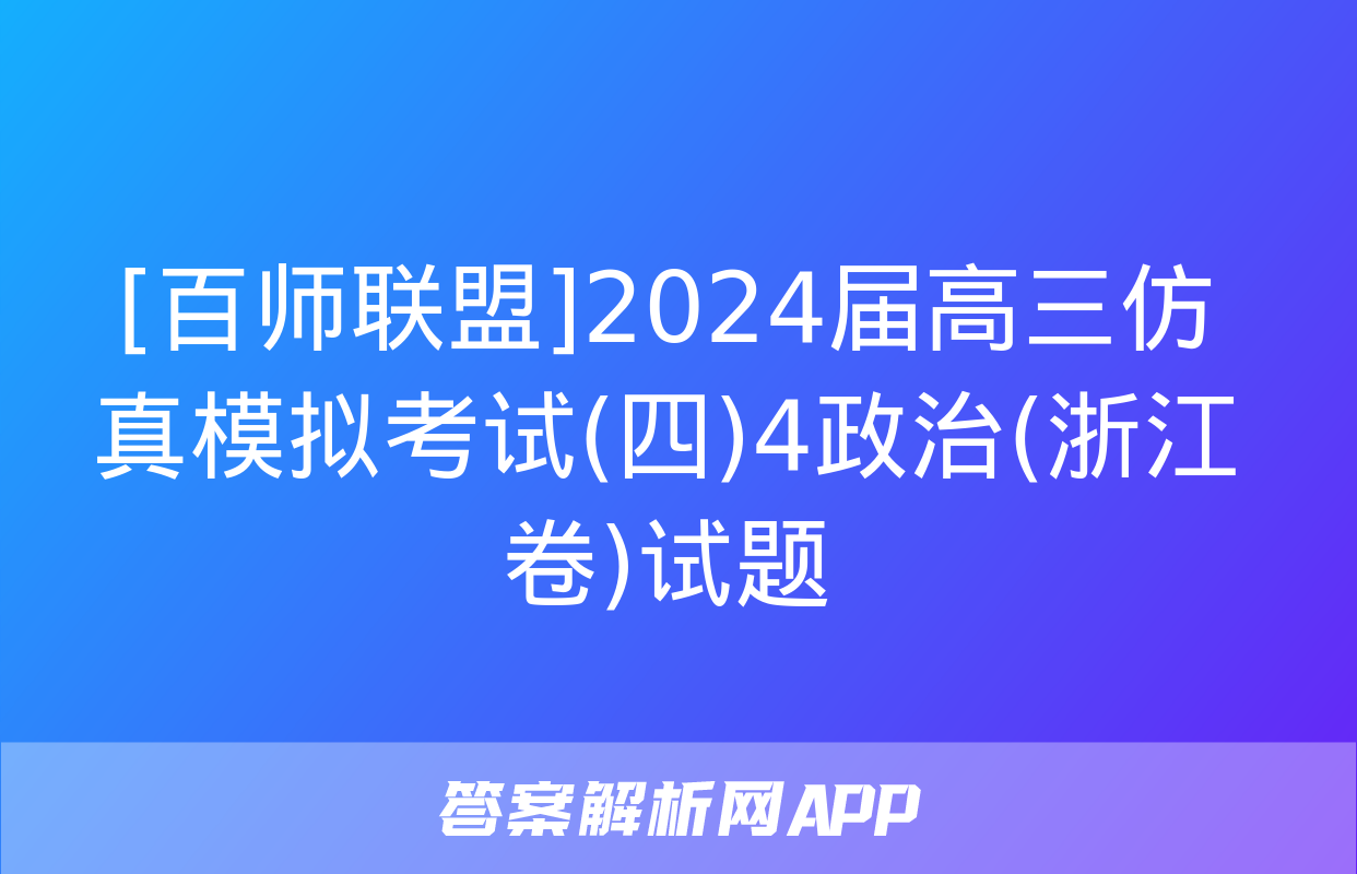 [百师联盟]2024届高三仿真模拟考试(四)4政治(浙江卷)试题