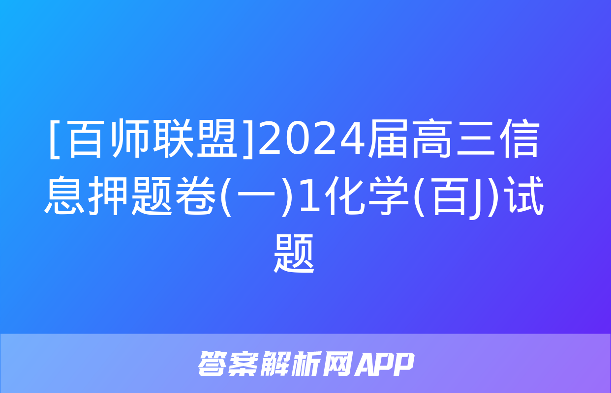 [百师联盟]2024届高三信息押题卷(一)1化学(百J)试题