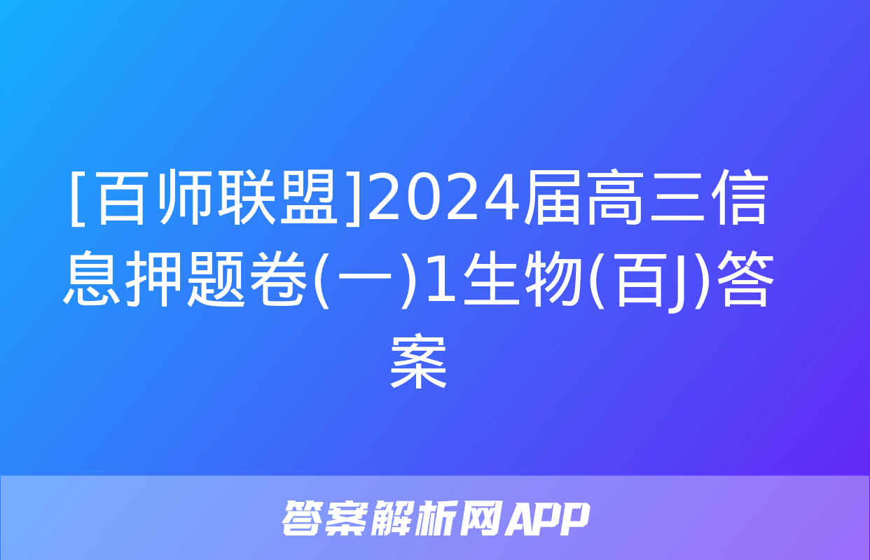 [百师联盟]2024届高三信息押题卷(一)1生物(百J)答案