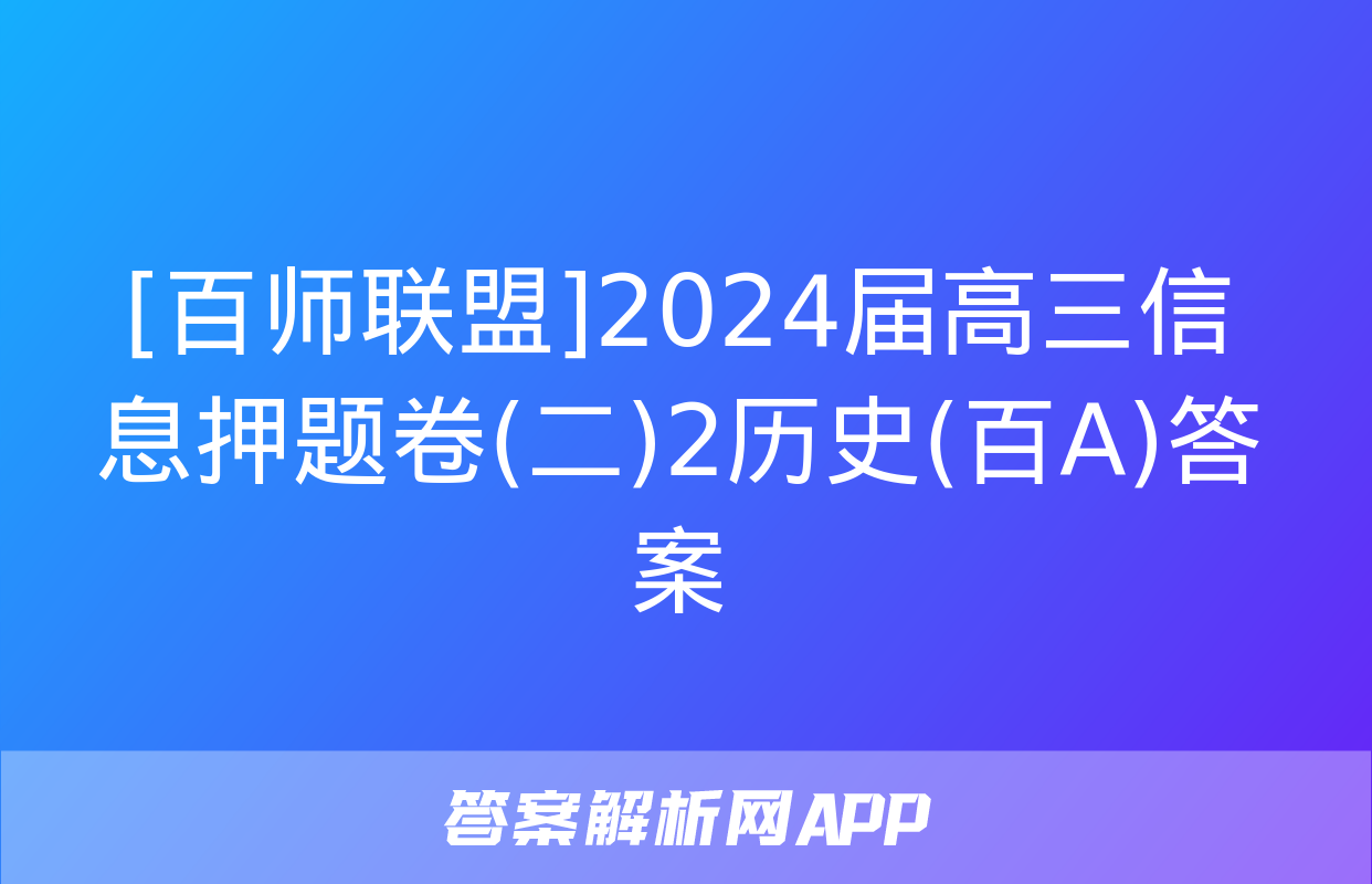 [百师联盟]2024届高三信息押题卷(二)2历史(百A)答案