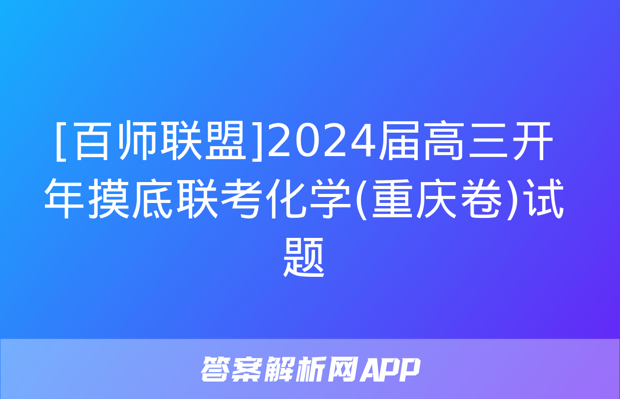 [百师联盟]2024届高三开年摸底联考化学(重庆卷)试题