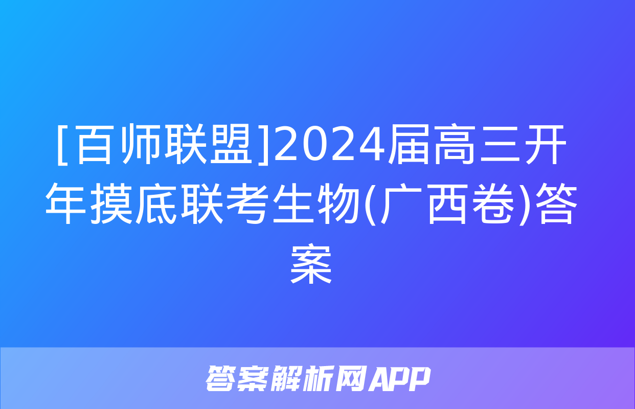 [百师联盟]2024届高三开年摸底联考生物(广西卷)答案