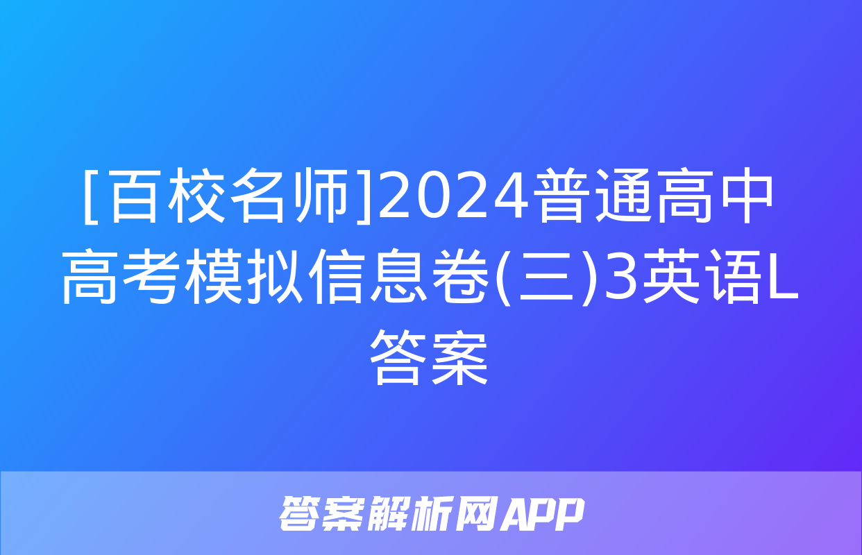 [百校名师]2024普通高中高考模拟信息卷(三)3英语L答案