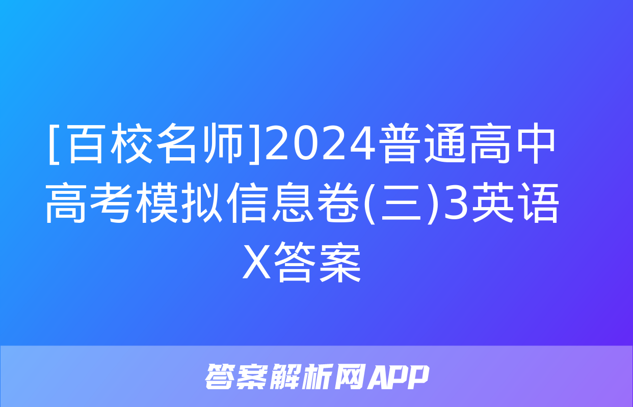 [百校名师]2024普通高中高考模拟信息卷(三)3英语X答案