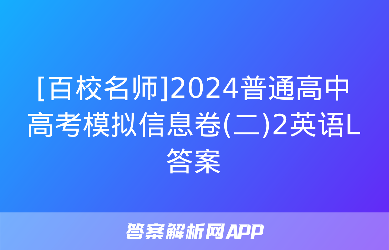 [百校名师]2024普通高中高考模拟信息卷(二)2英语L答案