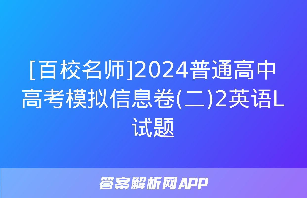 [百校名师]2024普通高中高考模拟信息卷(二)2英语L试题