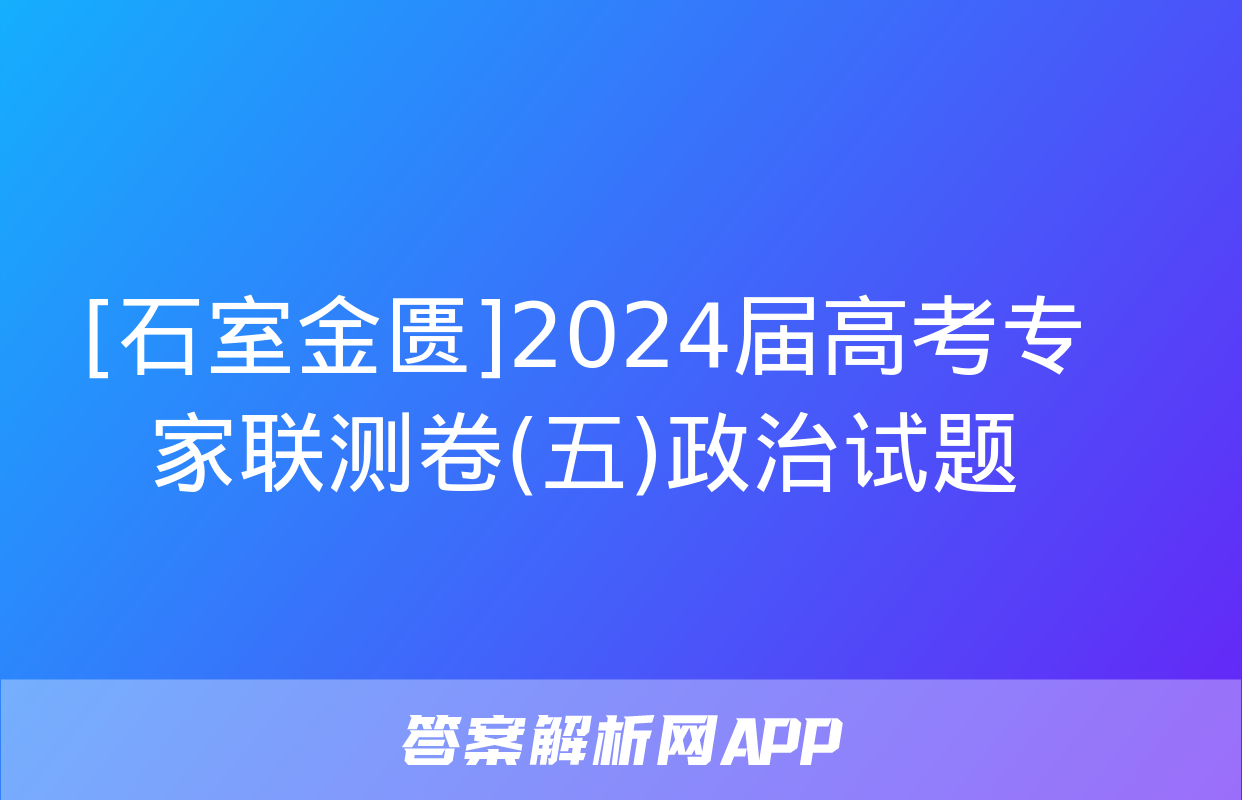 [石室金匮]2024届高考专家联测卷(五)政治试题