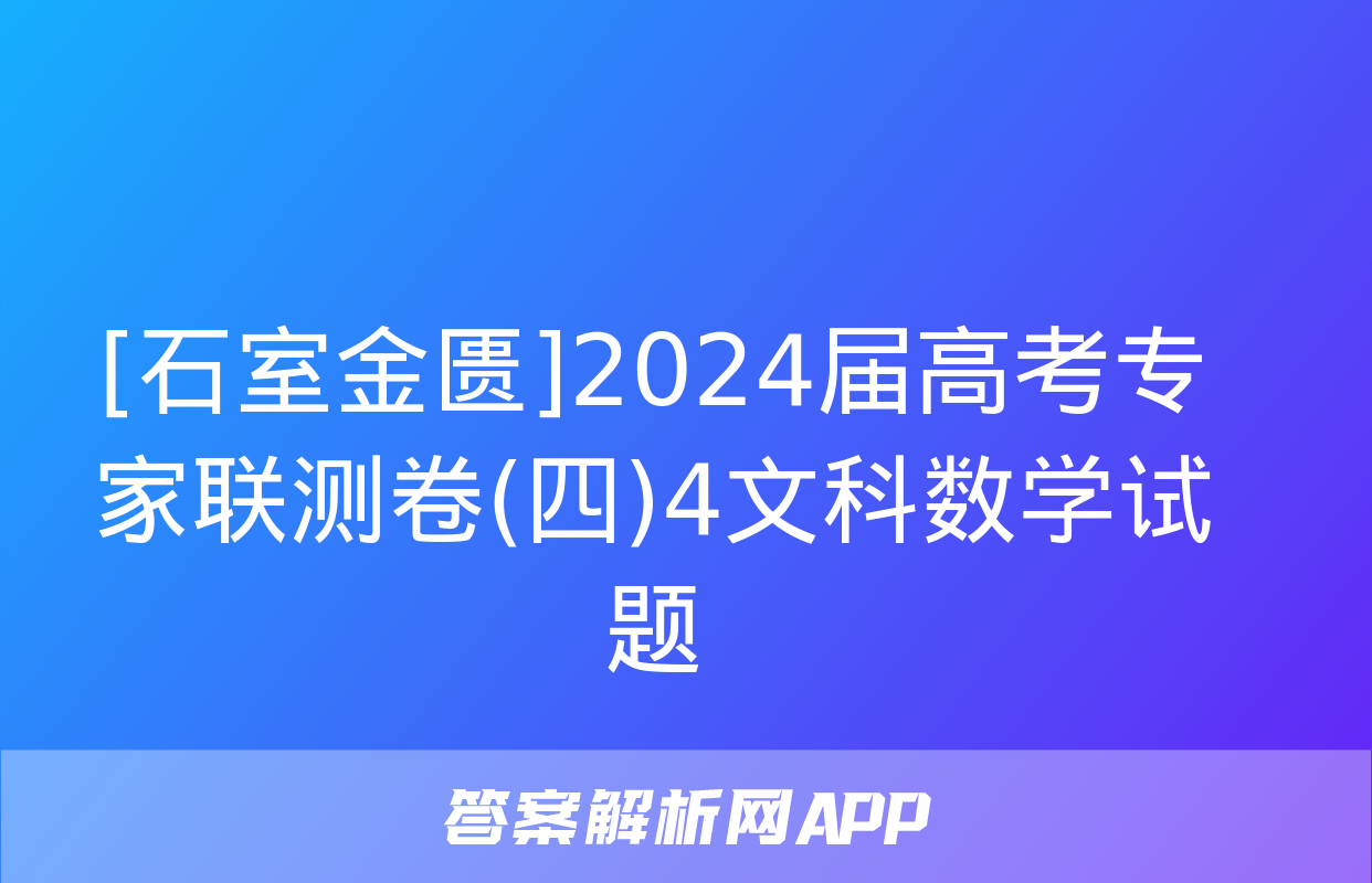 [石室金匮]2024届高考专家联测卷(四)4文科数学试题