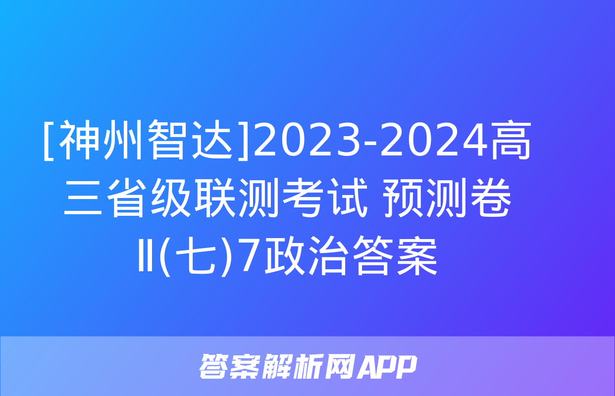 [神州智达]2023-2024高三省级联测考试 预测卷Ⅱ(七)7政治答案