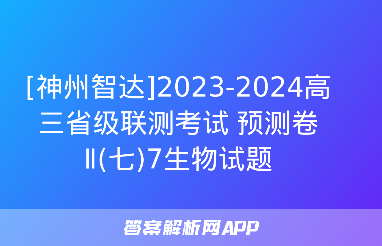 [神州智达]2023-2024高三省级联测考试 预测卷Ⅱ(七)7生物试题