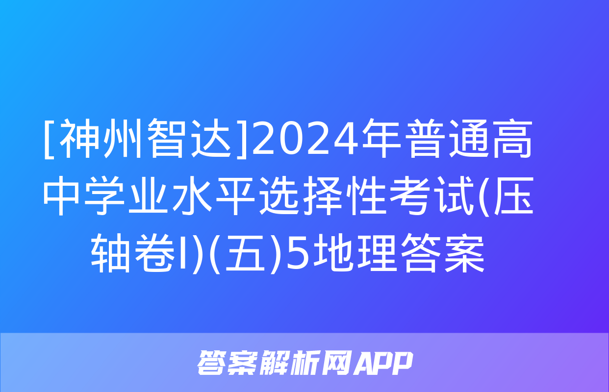 [神州智达]2024年普通高中学业水平选择性考试(压轴卷Ⅰ)(五)5地理答案