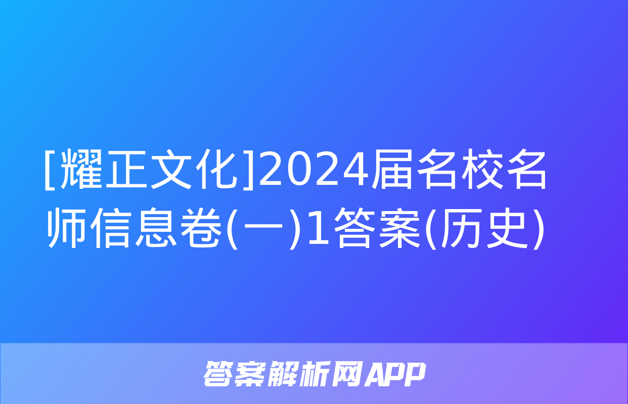 [耀正文化]2024届名校名师信息卷(一)1答案(历史)