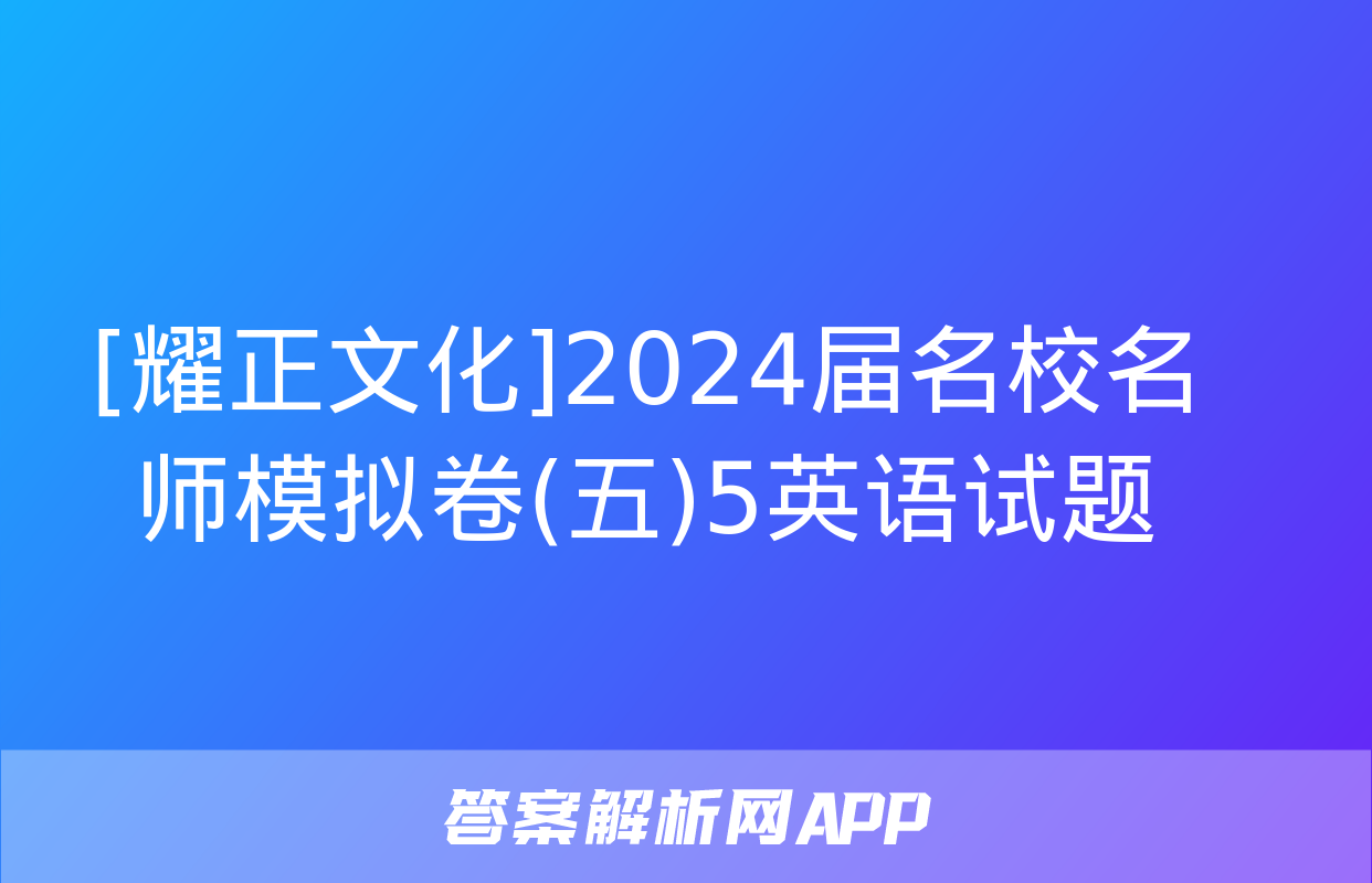 [耀正文化]2024届名校名师模拟卷(五)5英语试题