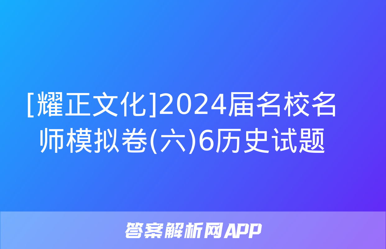 [耀正文化]2024届名校名师模拟卷(六)6历史试题