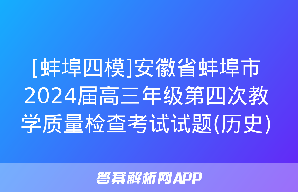 [蚌埠四模]安徽省蚌埠市2024届高三年级第四次教学质量检查考试试题(历史)