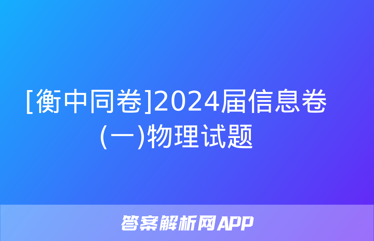 [衡中同卷]2024届信息卷(一)物理试题