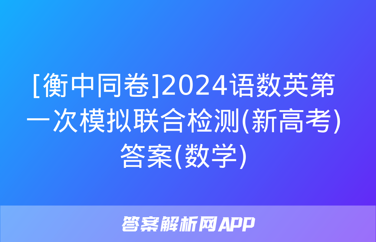 [衡中同卷]2024语数英第一次模拟联合检测(新高考)答案(数学)