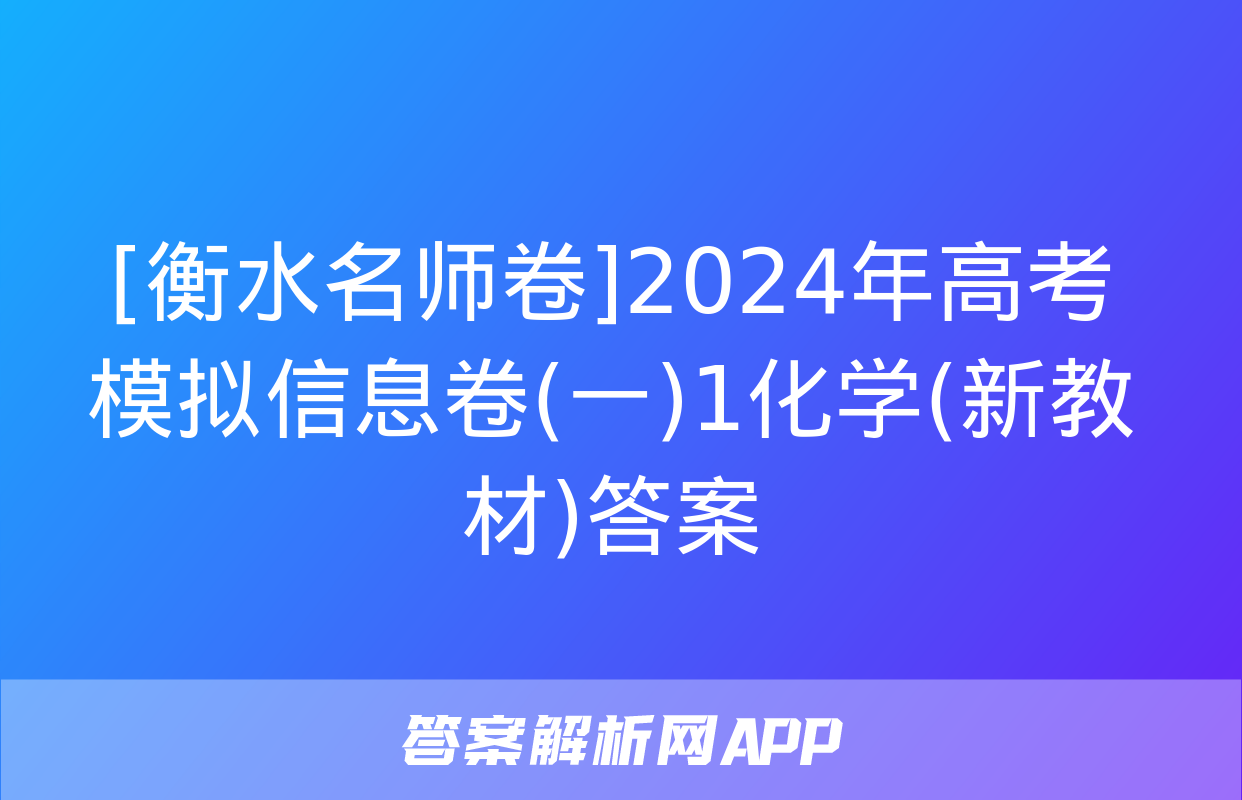 [衡水名师卷]2024年高考模拟信息卷(一)1化学(新教材)答案