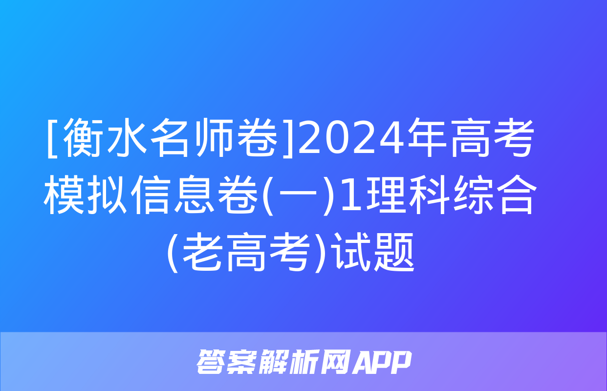 [衡水名师卷]2024年高考模拟信息卷(一)1理科综合(老高考)试题