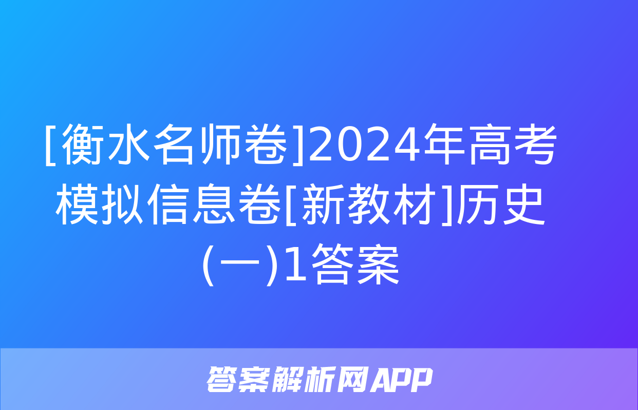 [衡水名师卷]2024年高考模拟信息卷[新教材]历史(一)1答案