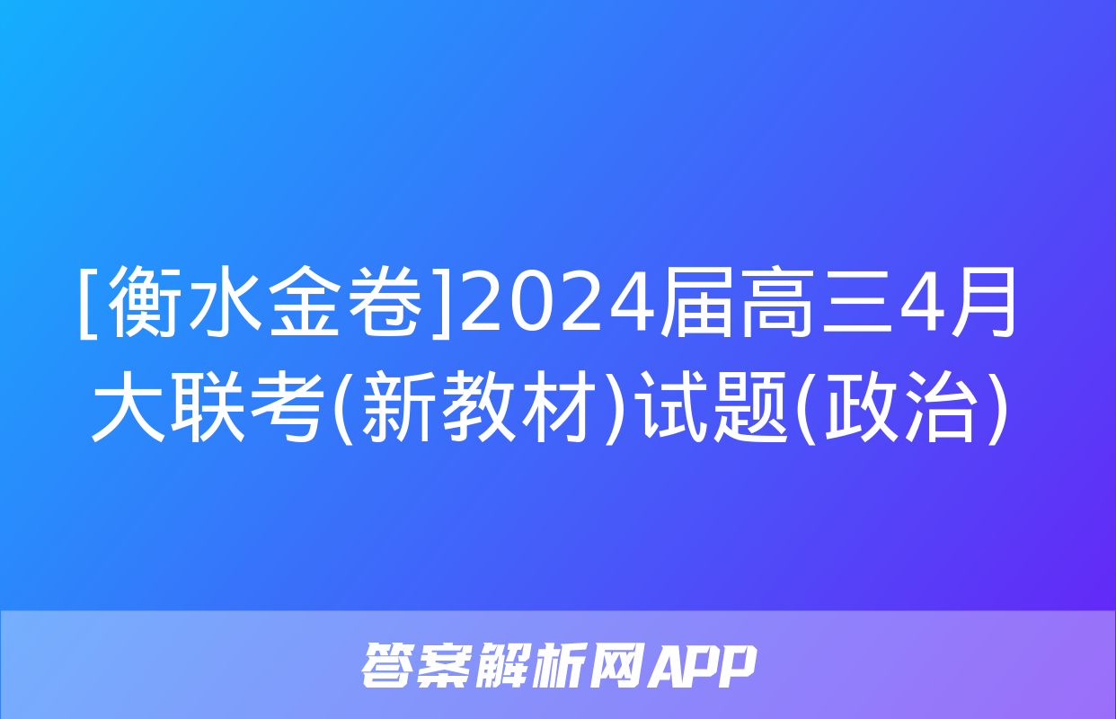 [衡水金卷]2024届高三4月大联考(新教材)试题(政治)