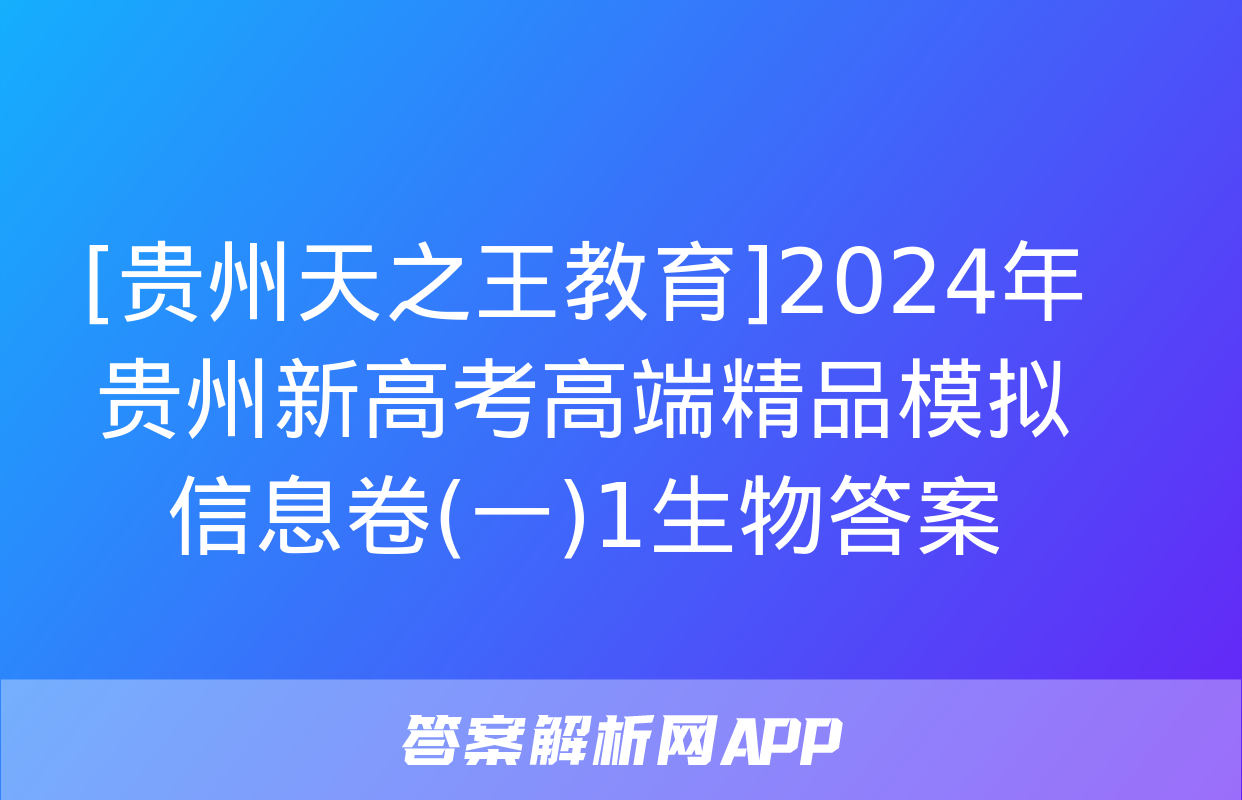 [贵州天之王教育]2024年贵州新高考高端精品模拟信息卷(一)1生物答案