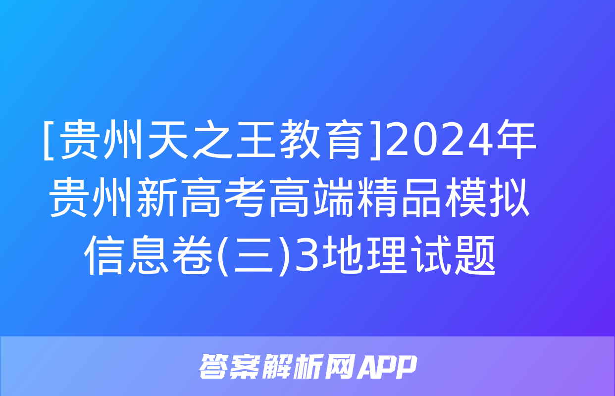 [贵州天之王教育]2024年贵州新高考高端精品模拟信息卷(三)3地理试题