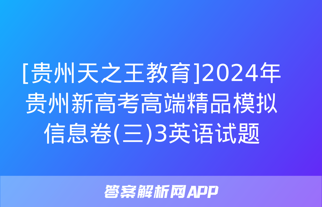 [贵州天之王教育]2024年贵州新高考高端精品模拟信息卷(三)3英语试题