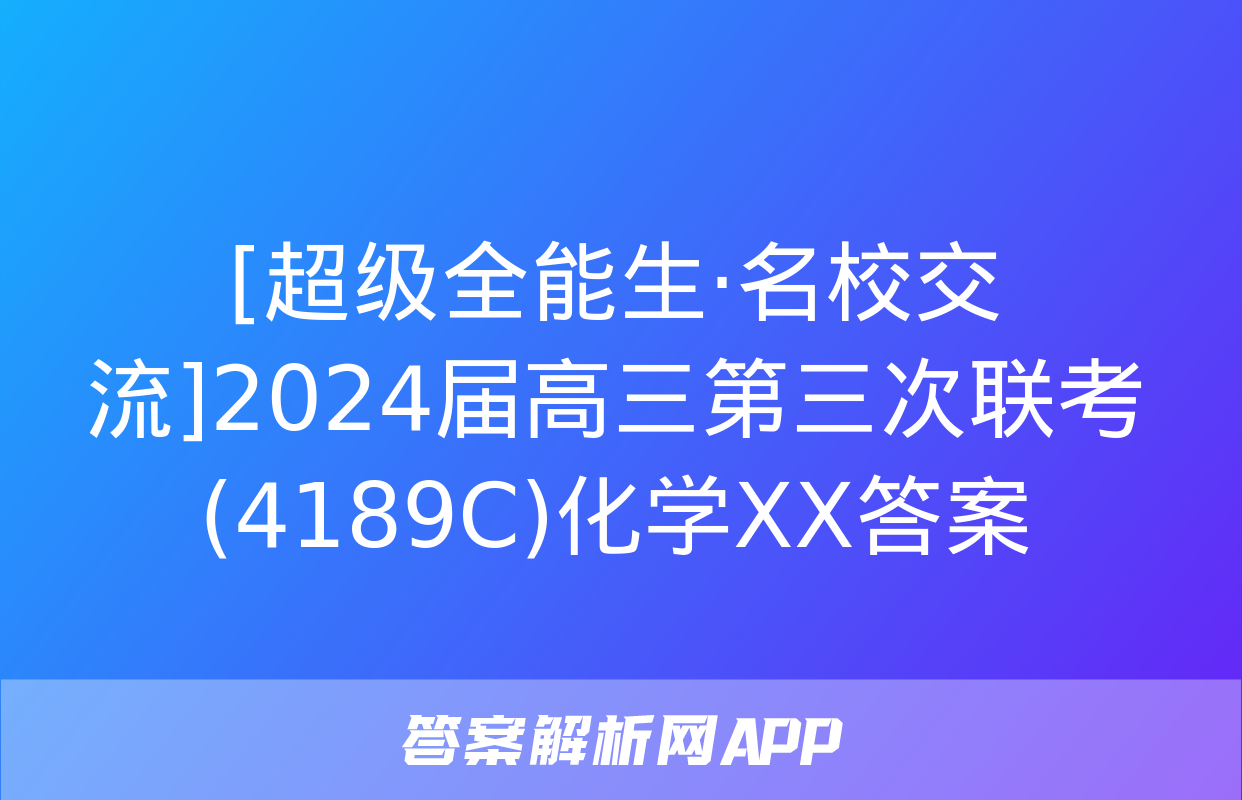 [超级全能生·名校交流]2024届高三第三次联考(4189C)化学XX答案