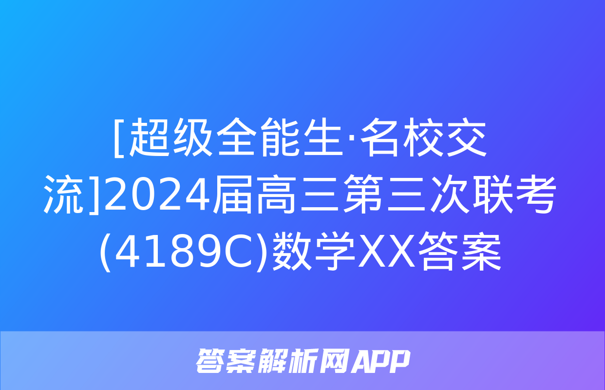 [超级全能生·名校交流]2024届高三第三次联考(4189C)数学XX答案