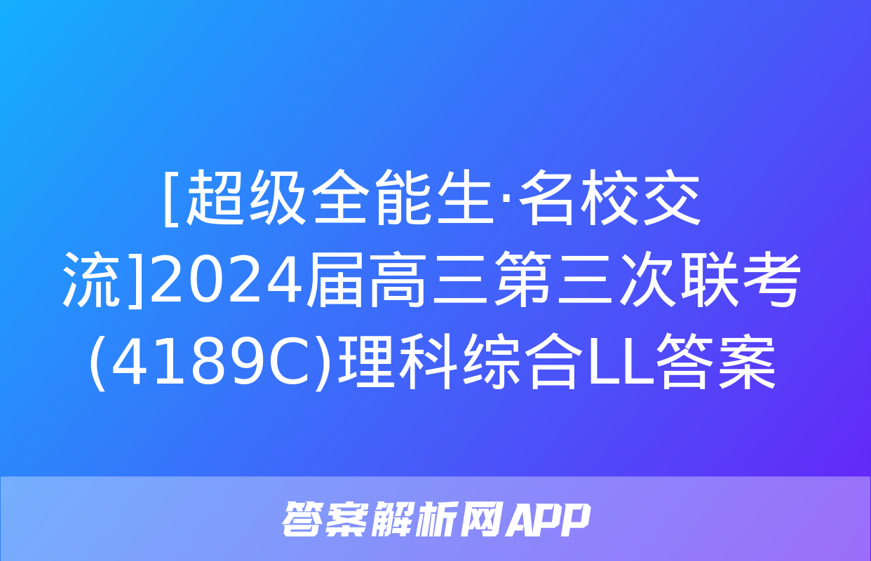 [超级全能生·名校交流]2024届高三第三次联考(4189C)理科综合LL答案