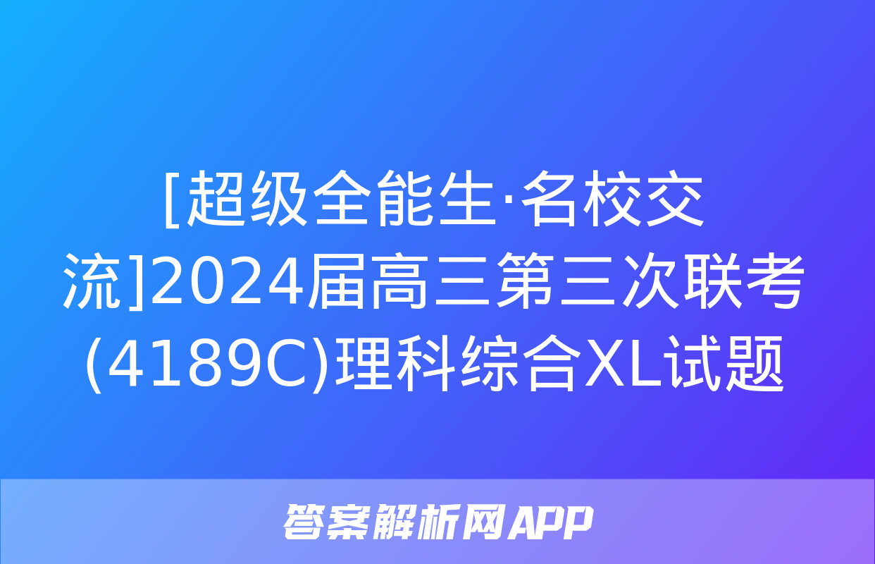 [超级全能生·名校交流]2024届高三第三次联考(4189C)理科综合XL试题