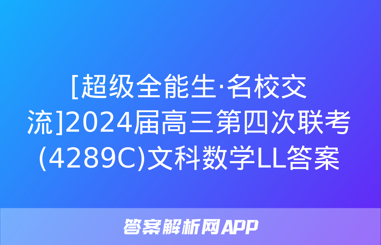 [超级全能生·名校交流]2024届高三第四次联考(4289C)文科数学LL答案