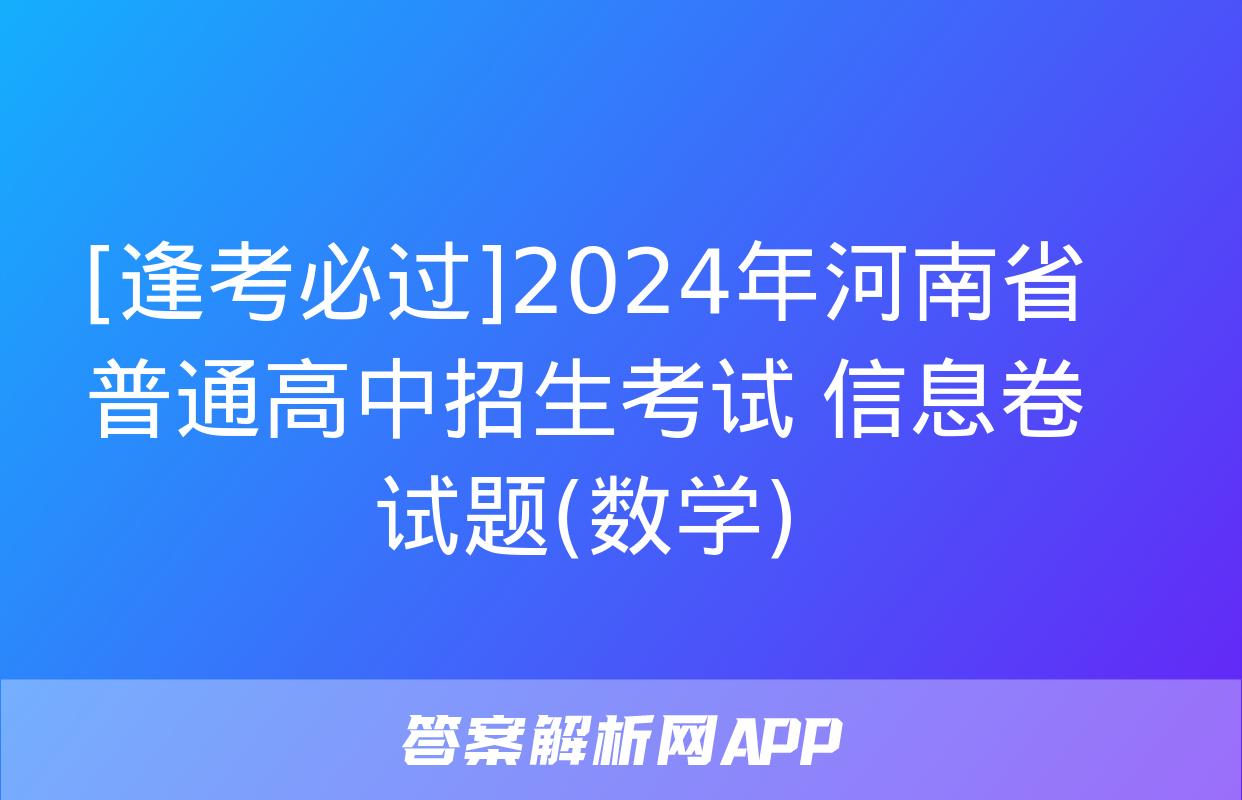 [逢考必过]2024年河南省普通高中招生考试 信息卷试题(数学)