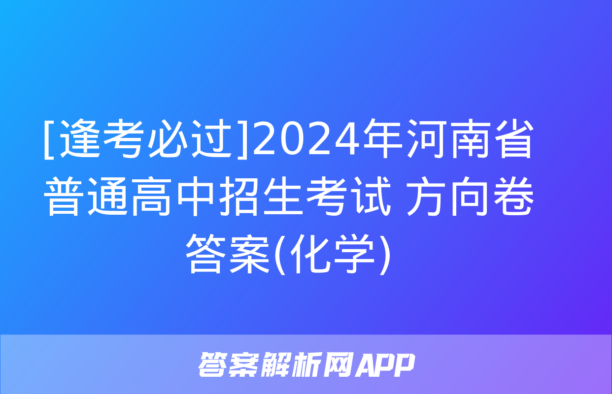 [逢考必过]2024年河南省普通高中招生考试 方向卷答案(化学)