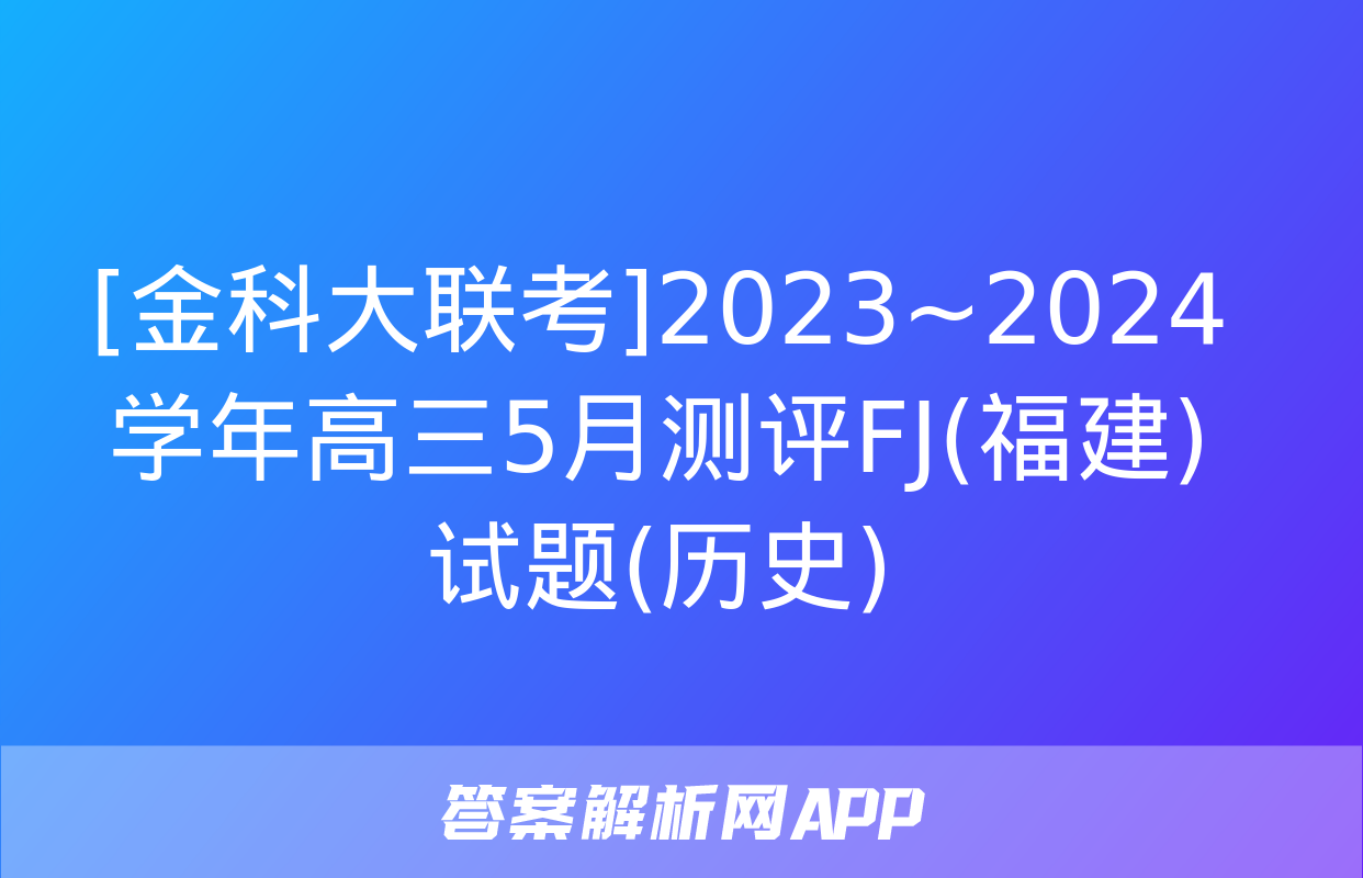 [金科大联考]2023~2024学年高三5月测评FJ(福建)试题(历史)