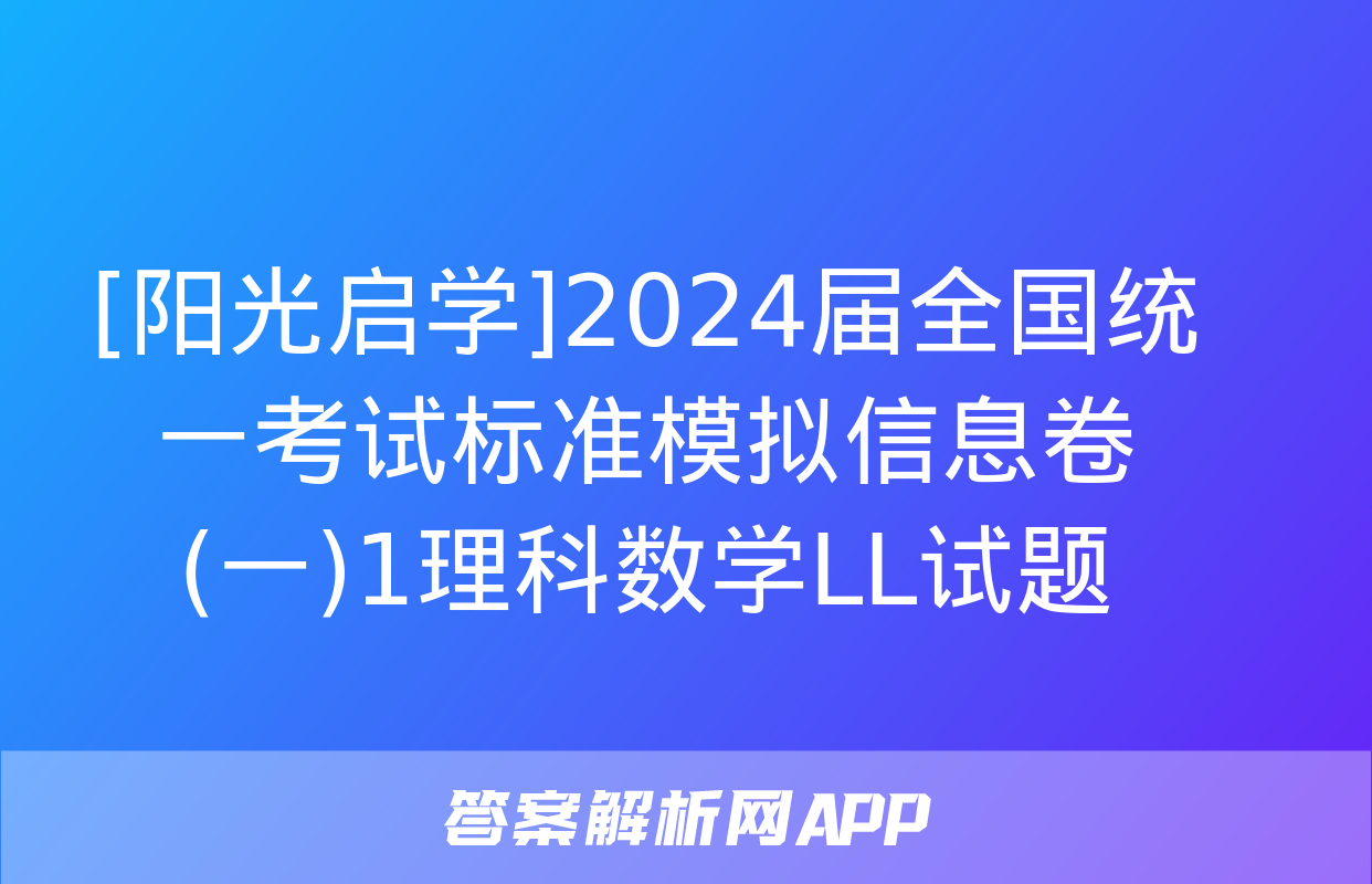 [阳光启学]2024届全国统一考试标准模拟信息卷(一)1理科数学LL试题