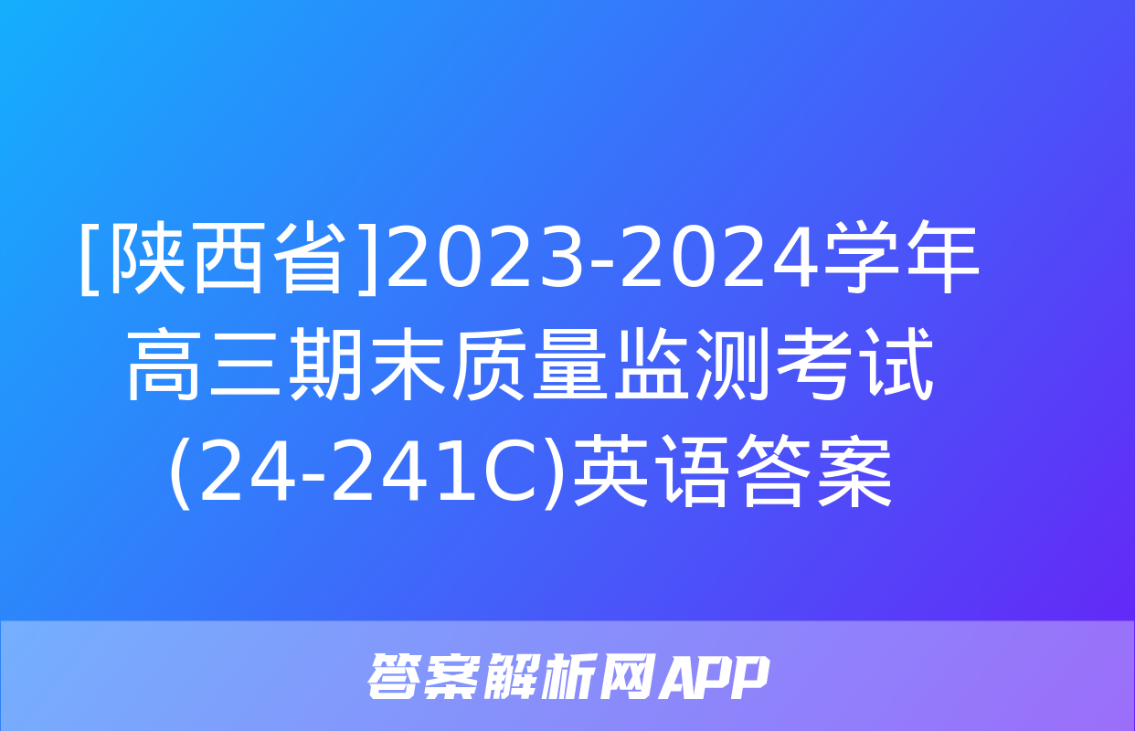 [陕西省]2023-2024学年高三期末质量监测考试(24-241C)英语答案